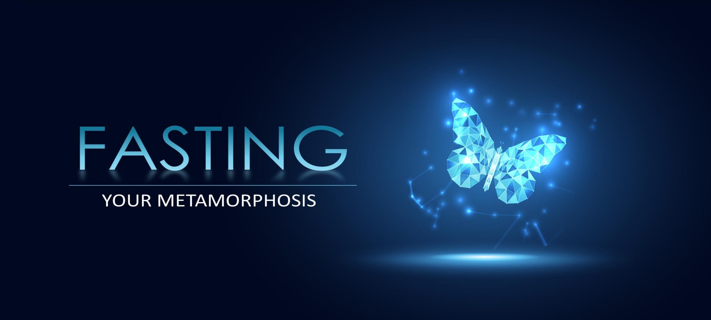 Fasting: Your Metamorphosis
